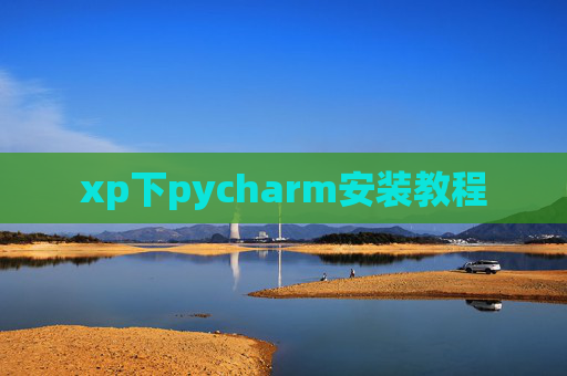 xp下pycharm安装教程 xp下pycharm安装教程